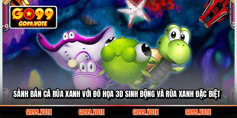 Sảnh Bắn Cá Rùa Xanh với đồ họa 3D sinh động và rùa xanh đặc biệt