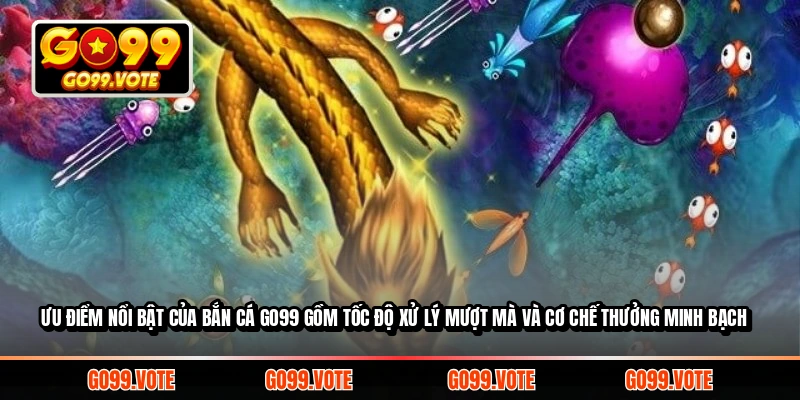 Ưu điểm nổi bật của Bắn Cá GO99 gồm tốc độ xử lý mượt mà và cơ chế thưởng minh bạch